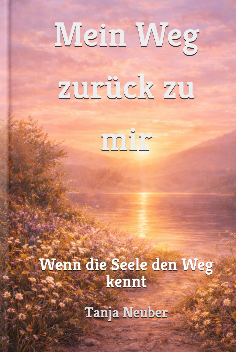 Mein Weg zurück zu mir: Wenn die Seele den Weg kennt
