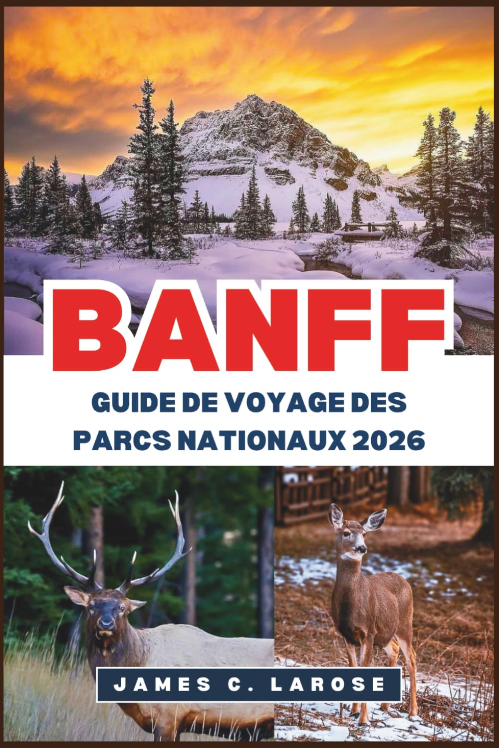 BANFF Guide de voyage des parcs nationaux 2026: Explorez des sentiers pittoresques, des lacs majestueux et vivez des aventures à la rencontre de la faune sauvage.