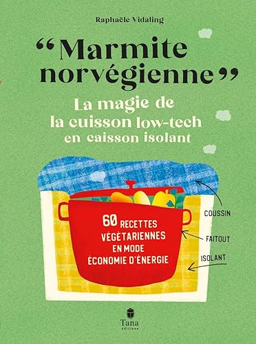 Marmite norvégienne, la magie de la cuisson low-tech en caisson isolant - 60 recettes végétariennes sucrées et salées en mode économies d'énergie. Fabrication et mode d'emploi
