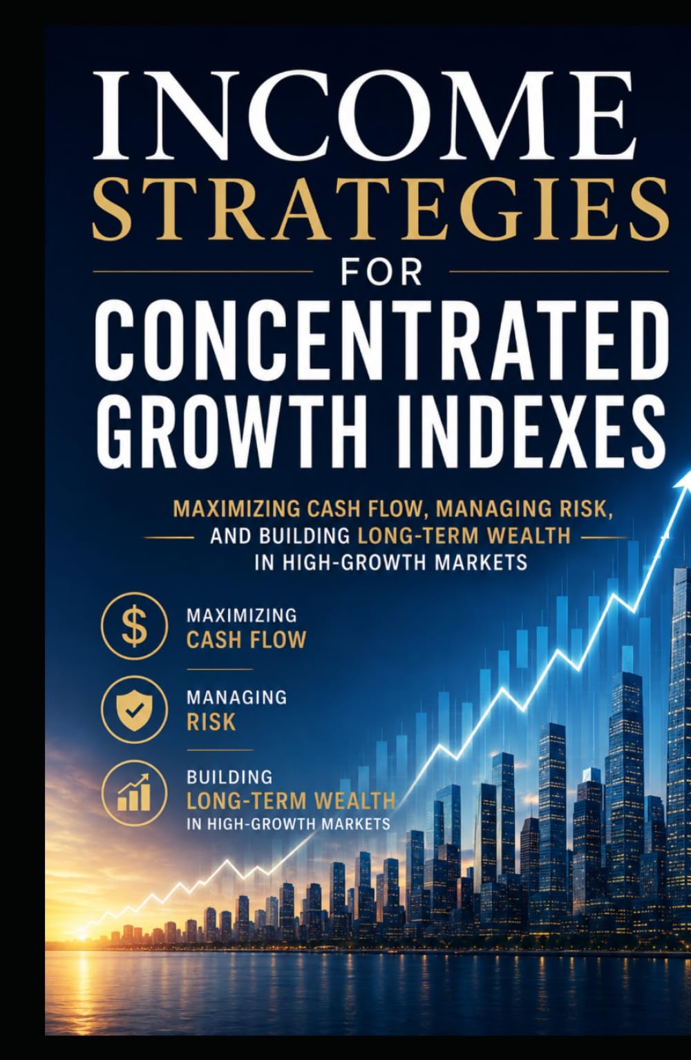 Income Strategies for Concentrated Growth Indexes: Maximizing Cash Flow, Managing Risk, and Building Long-Term Wealth in High-Growth Markets