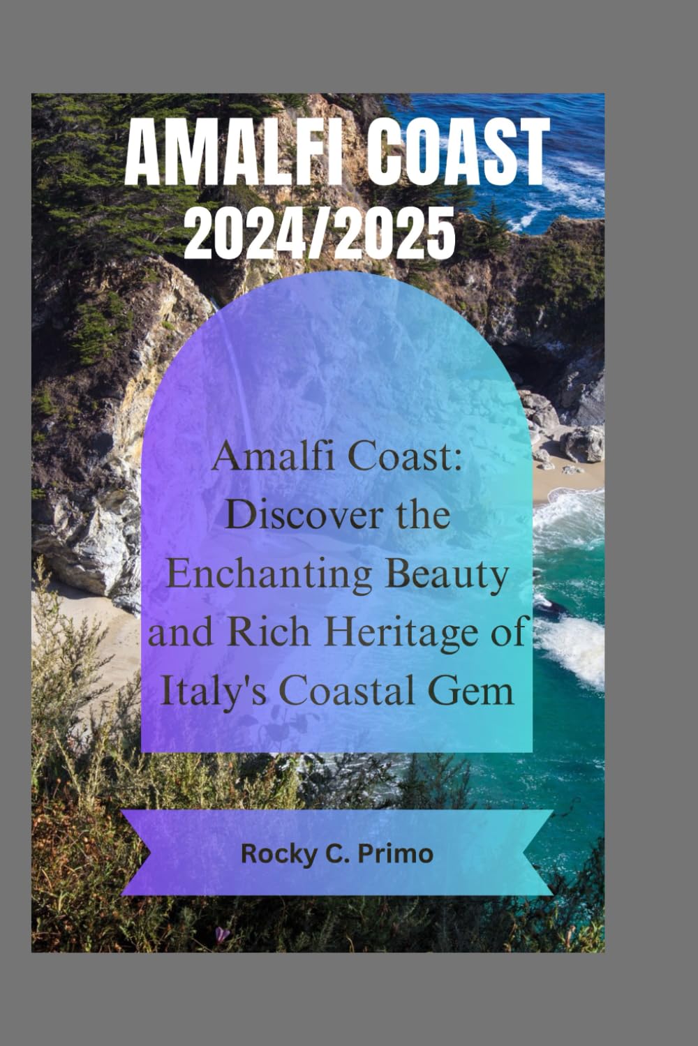 AMALFI COAST 2024: Amalfi Coast: Discover the Enchanting Beauty and Rich Heritage of Italy's Coastal Gem