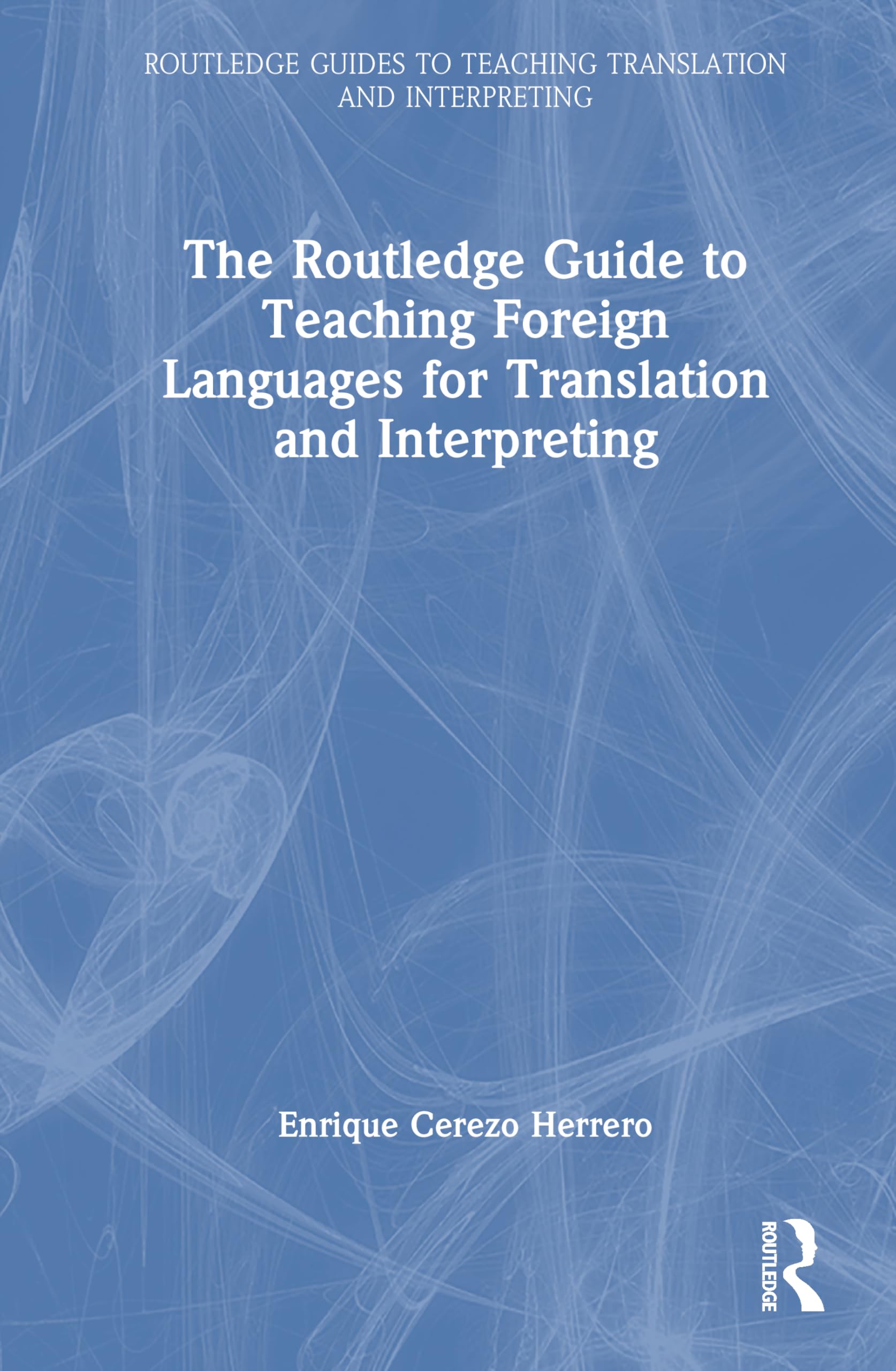 The Routledge Guide to Teaching Foreign Languages for Translation and Interpreting (Routledge Guides to Teaching Translation and Interpreting)