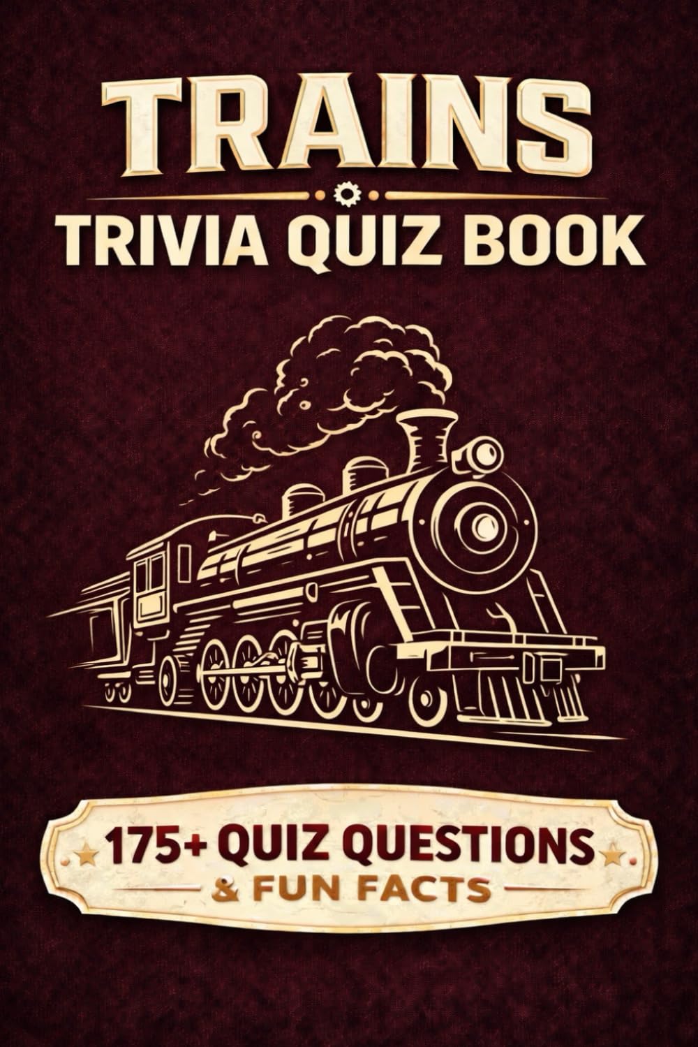 TRAINS - A Trivia Quiz Book: 175 Trivia Questions & Fun Facts