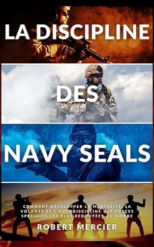 LA DISCIPLINE DES NAVY SEALS: Comment développer la mentalité, la volonté et l'autodiscipline des forces spéciales les plus redoutées au monde