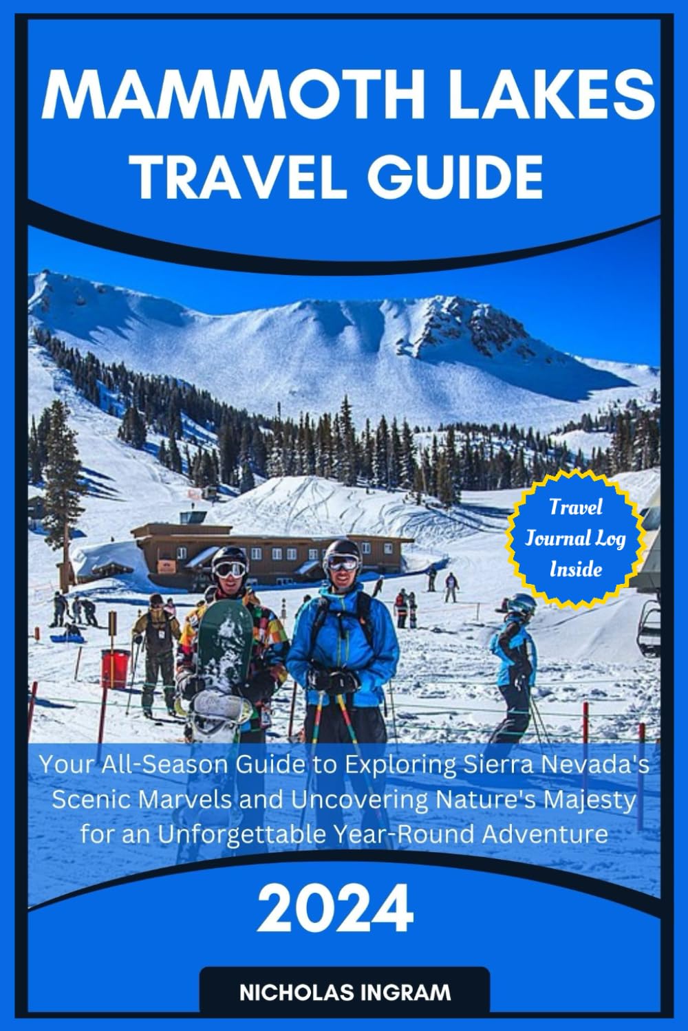MAMMOTH LAKES TRAVEL GUIDE: Your All-Season Guide to Exploring Sierra Nevada's Scenic Marvels and Uncovering Nature's Majesty for an Unforgettable ...