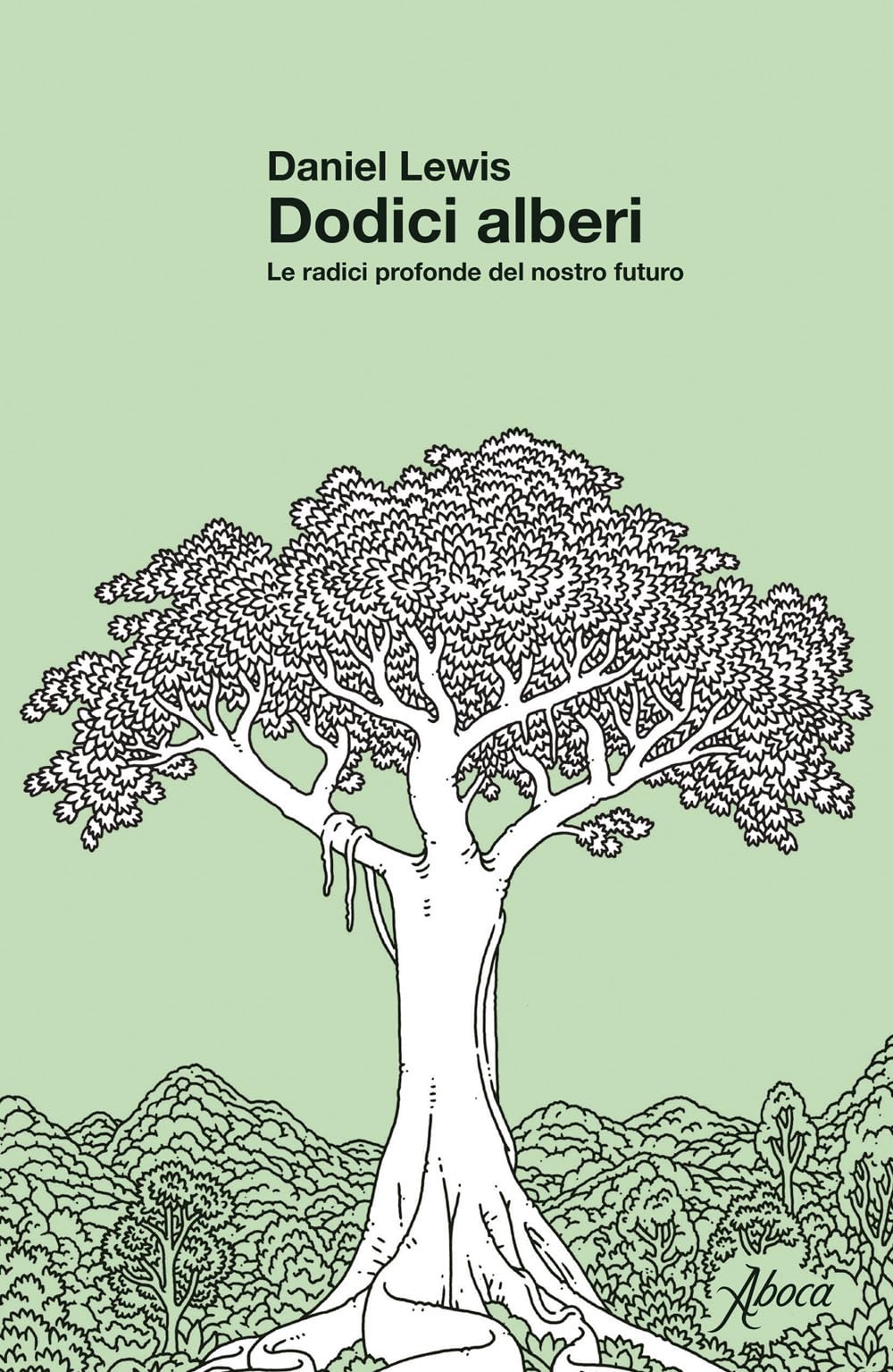 Dodici alberi. Le radici profonde del nostro futuro