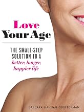 Love Your Age: The Small-Step Solution to a Better, Longer, Happier Life