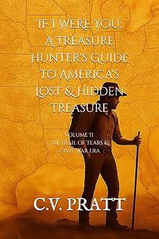 IF I WERE YOU A Treasure Hunters Guide to Americas Lost & Hidden Treasure Volume II The Trail of Tears & The Civil War Era