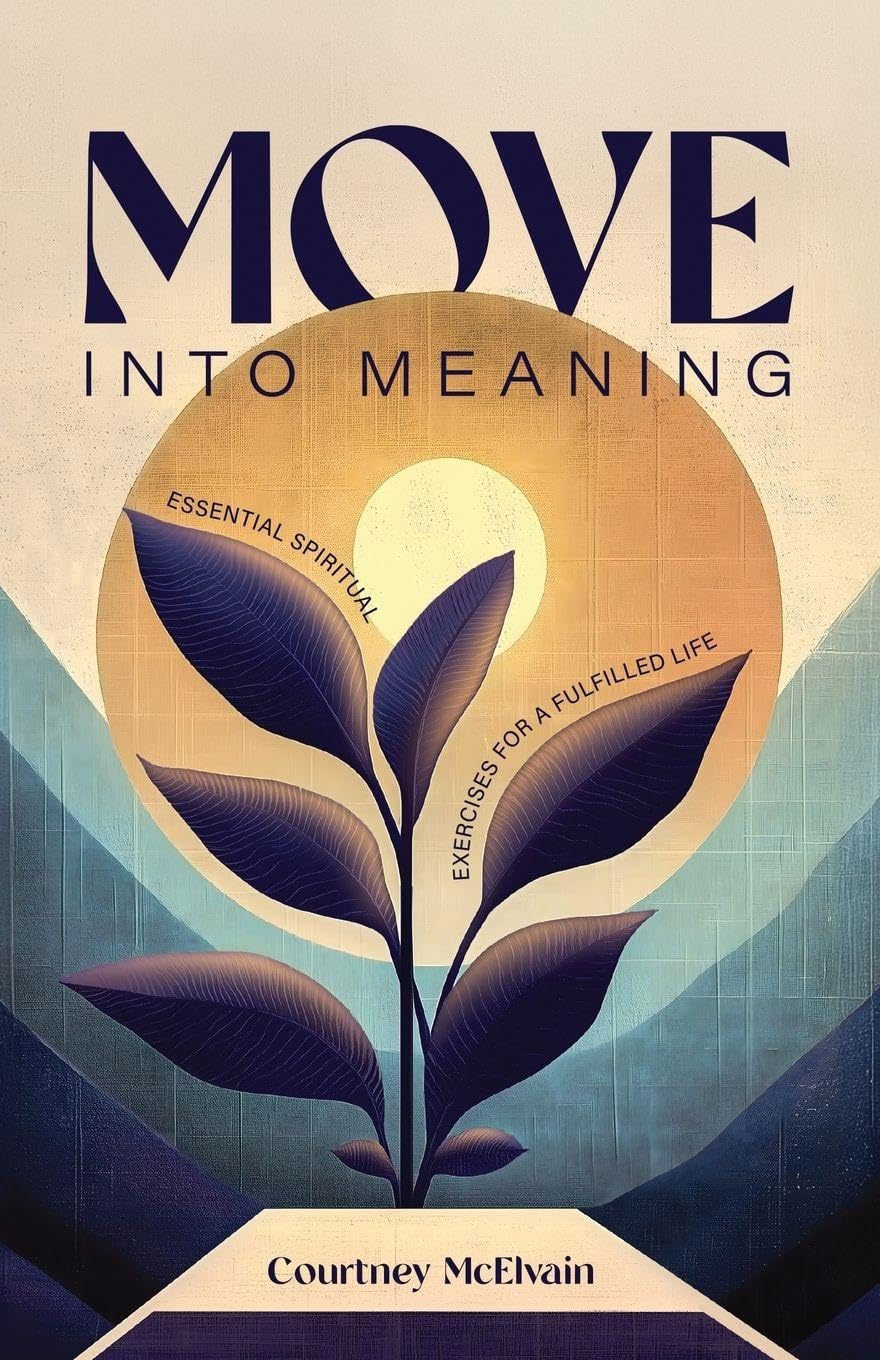 Move Into Meaning: Essential Spiritual Exercises for a Fulfilled Life