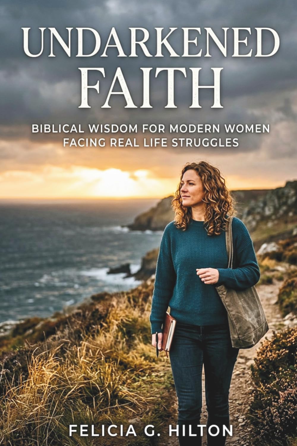 Undarkened Faith: Biblical Wisdom for Modern Women Facing Real Life Struggles: 1 (Felic Devotionals)