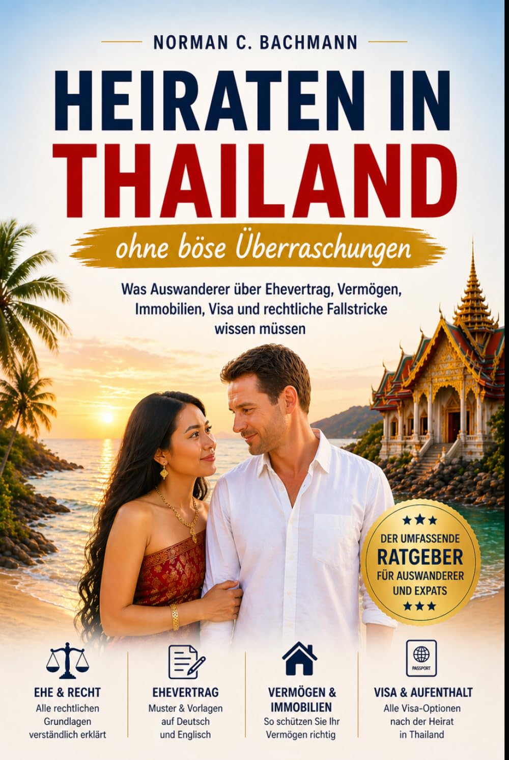 Heiraten in Thailand: Was Auswanderer über Ehevertrag, Vermögen, Immobilien, Visa und rechtliche Fallstricke wissen müssen (Auswandern ohne Illusionen)