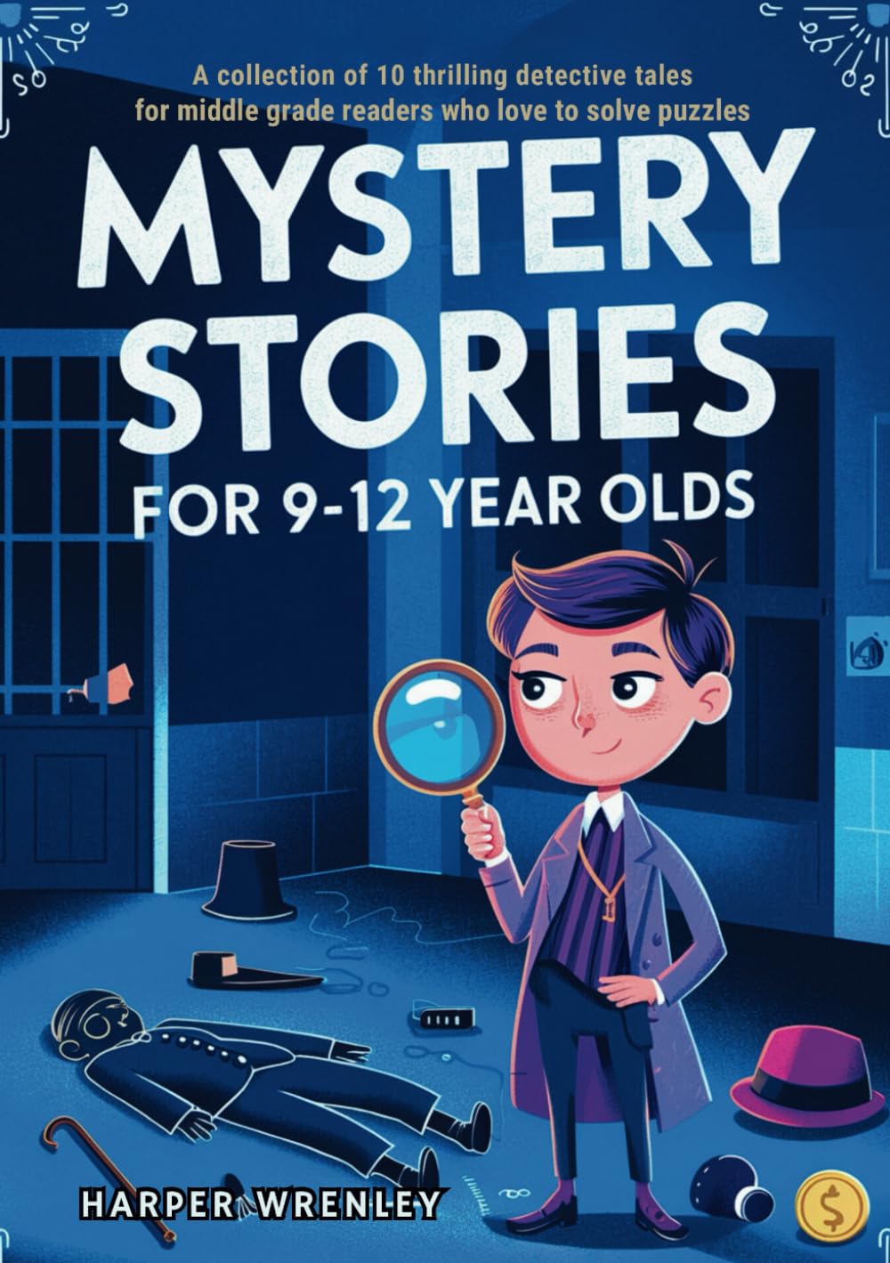 Mystery Stories for 9-12 Year Olds: A Collection of 10 Thrilling Detective Tales for Middle Grade Readers Who Love to Solve Puzzles
