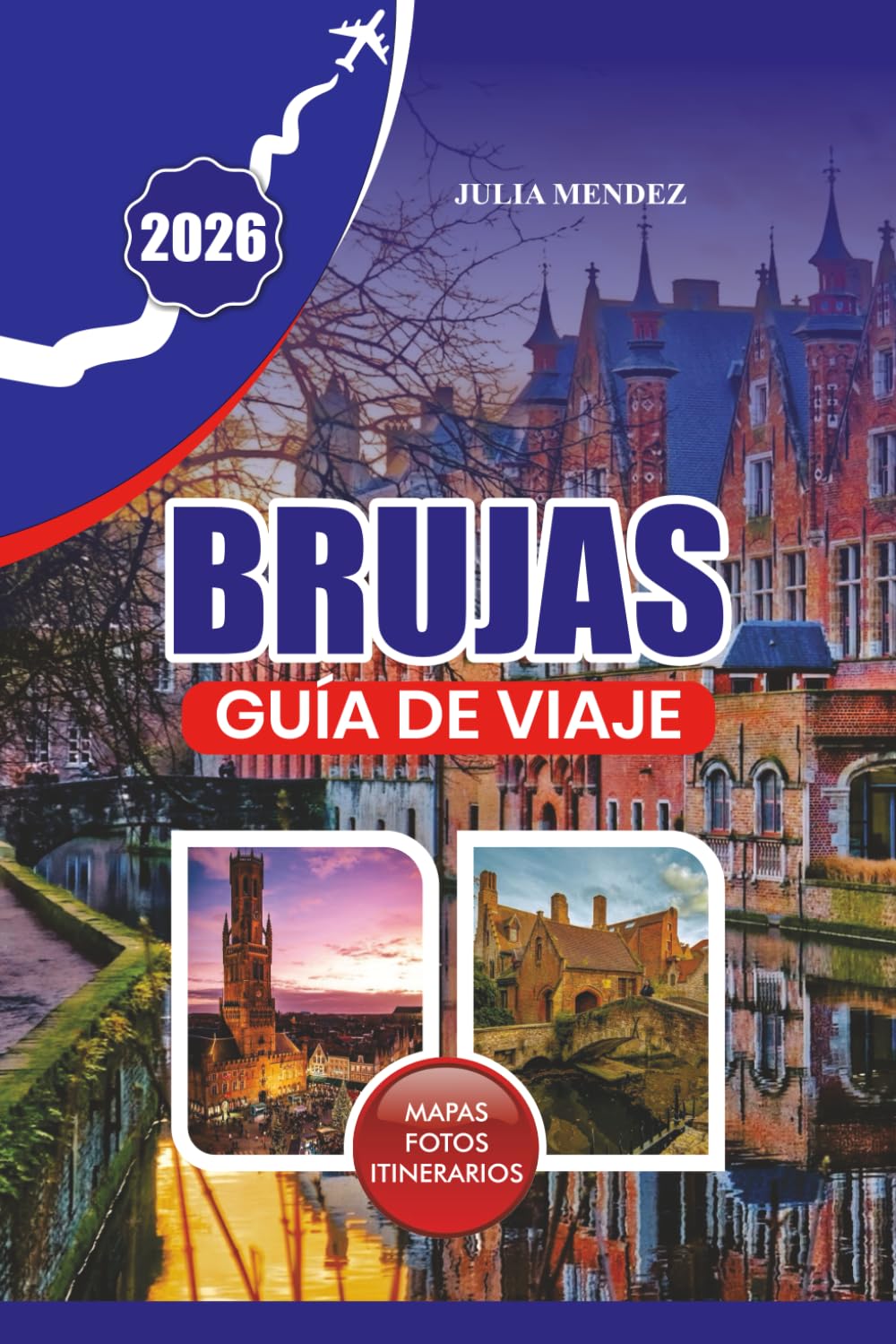 GUÍA DE VIAJE BRUJAS 2026: Planifica un viaje inolvidable con consejos prácticos para llegar, moverse, dónde alojarse, qué comer y joyas locales ocultas