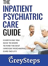 The Inpatient Psychiatric Care Guide: Everything you need to know to find the best inpatient psychiatric care facility (The Acute Care Series)