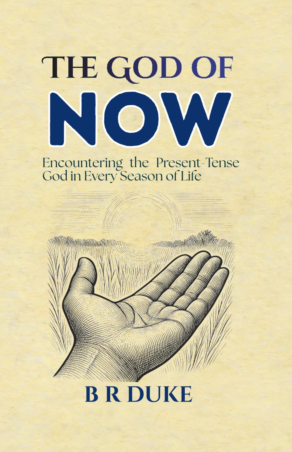 The God of NOW: Encountering the Present-Tense God in Every Season of Life