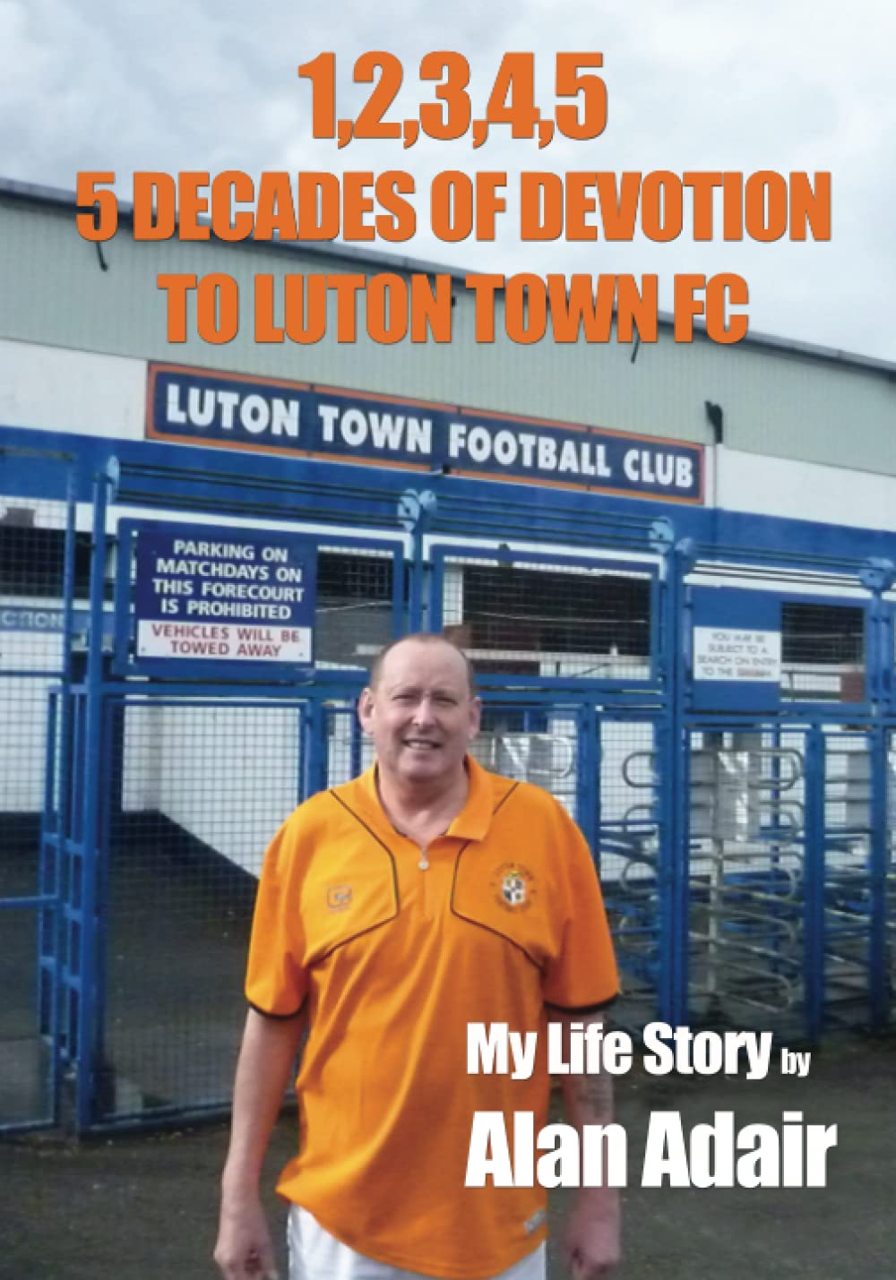 1,2,3,4,5: 5 DECADES OF DEVOTION TO LUTON TOWN FC: My Life Story