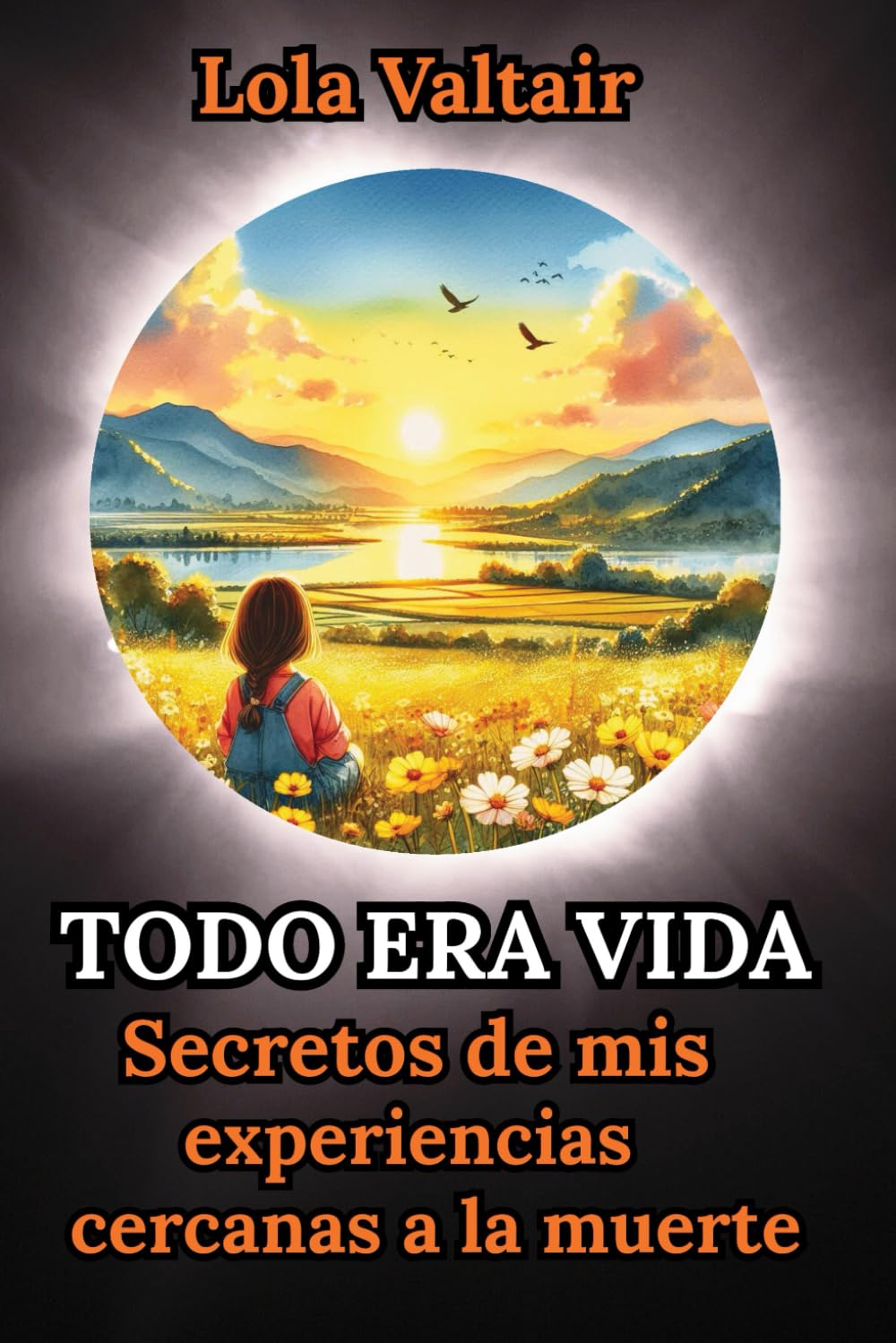 Todo era vida: Secretos de mis experiencias cercanas a la muerte