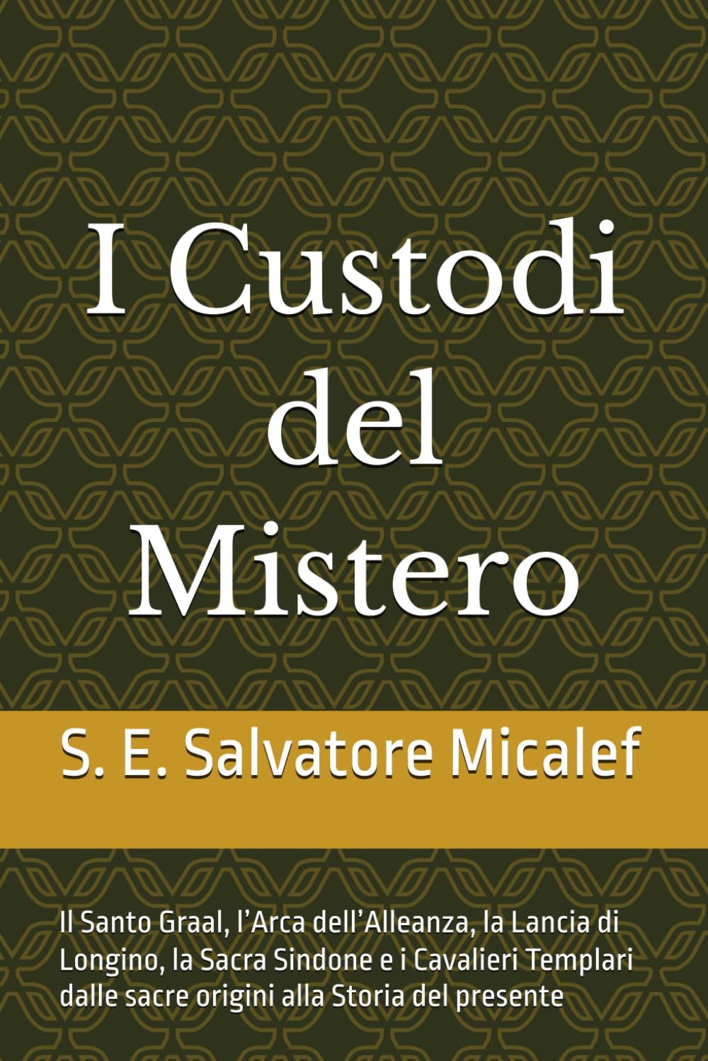 I Custodi del Mistero: Il Santo Graal, l’Arca dell’Alleanza, la Lancia di Longino, la Sacra Sindone e i Cavalieri Templari dalle sacre origini alla Storia del presente