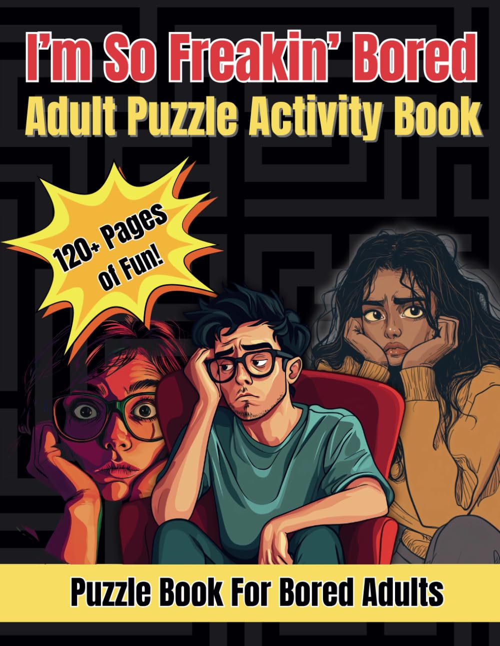 I'm so Freakin' Bored Activity and Puzzle Book for Adults: I'm So Freakin' Bored: 130 Page Puzzle Book for Grown-Ups Who Need a Fun Escape