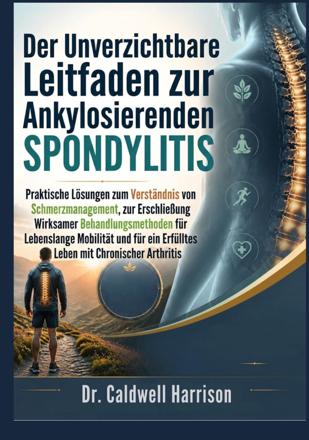 Der Unverzichtbare Leitfaden zur Ankylosierenden Spondylitis: Praktische Lösungen zum Verständnis von Schmerzmanagement, zur Erschließung Wirksamer ... ein Erfülltes Leben mit Chronischer Arthritis