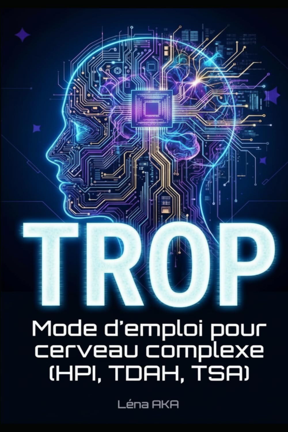 TROP: Mode d'emploi pour cerveau complexe (HPI, TDAH, TSA)