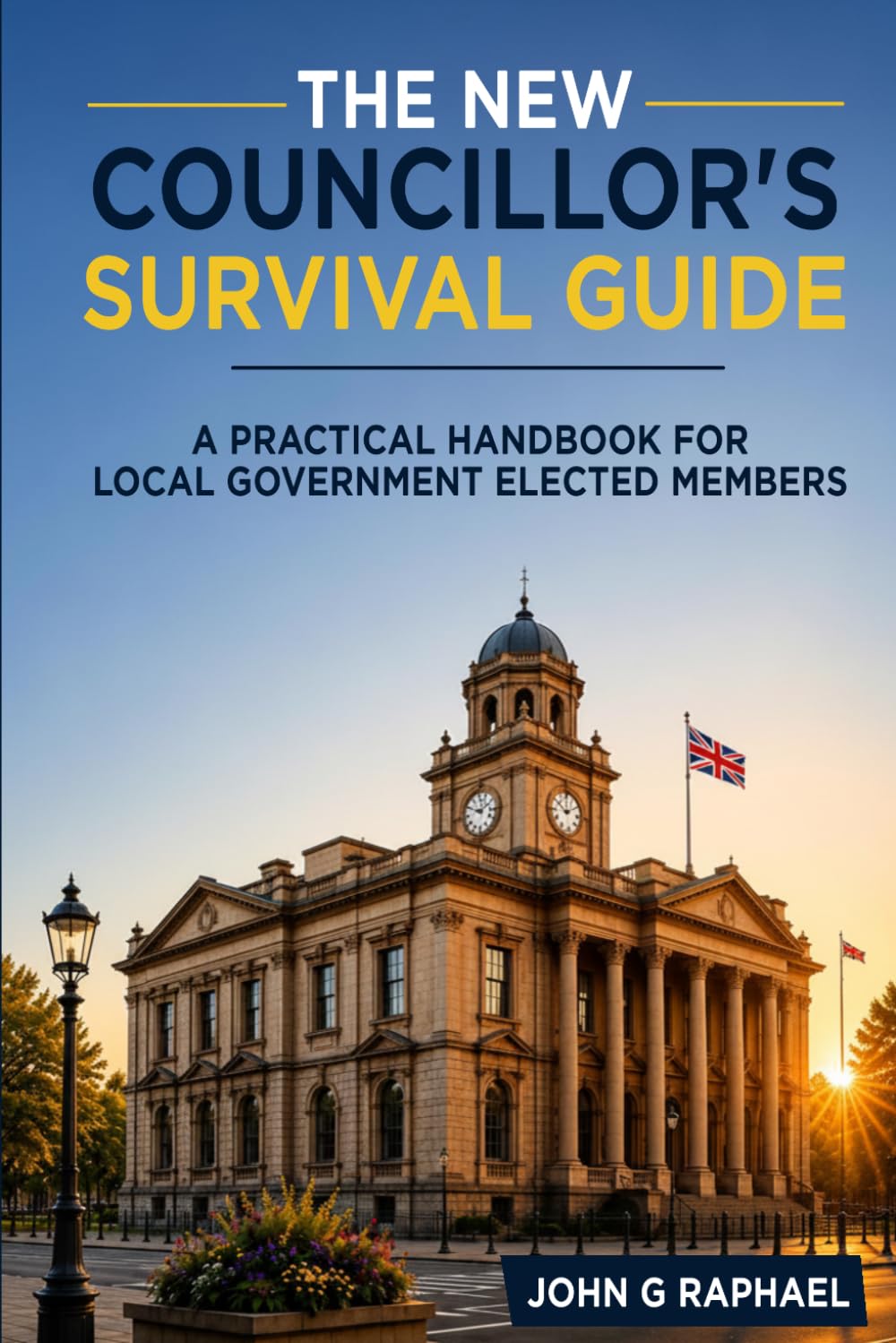 The New Councillor's Survival Guide: A Practical Handbook for Local Government Elected Members