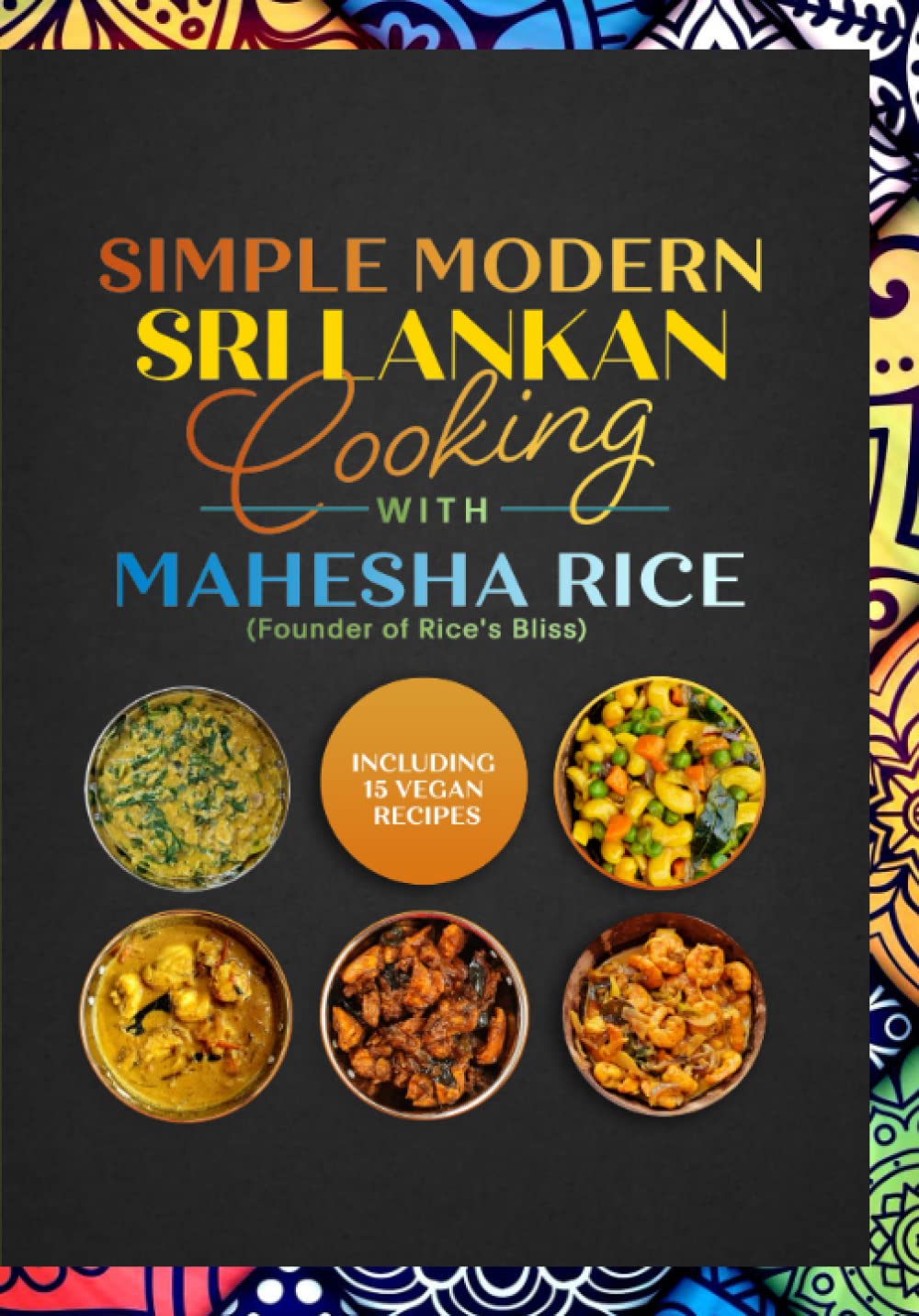 Simple Modern Sri Lankan Cooking with Mahesha Rice: by the Founder of Rice's Bliss