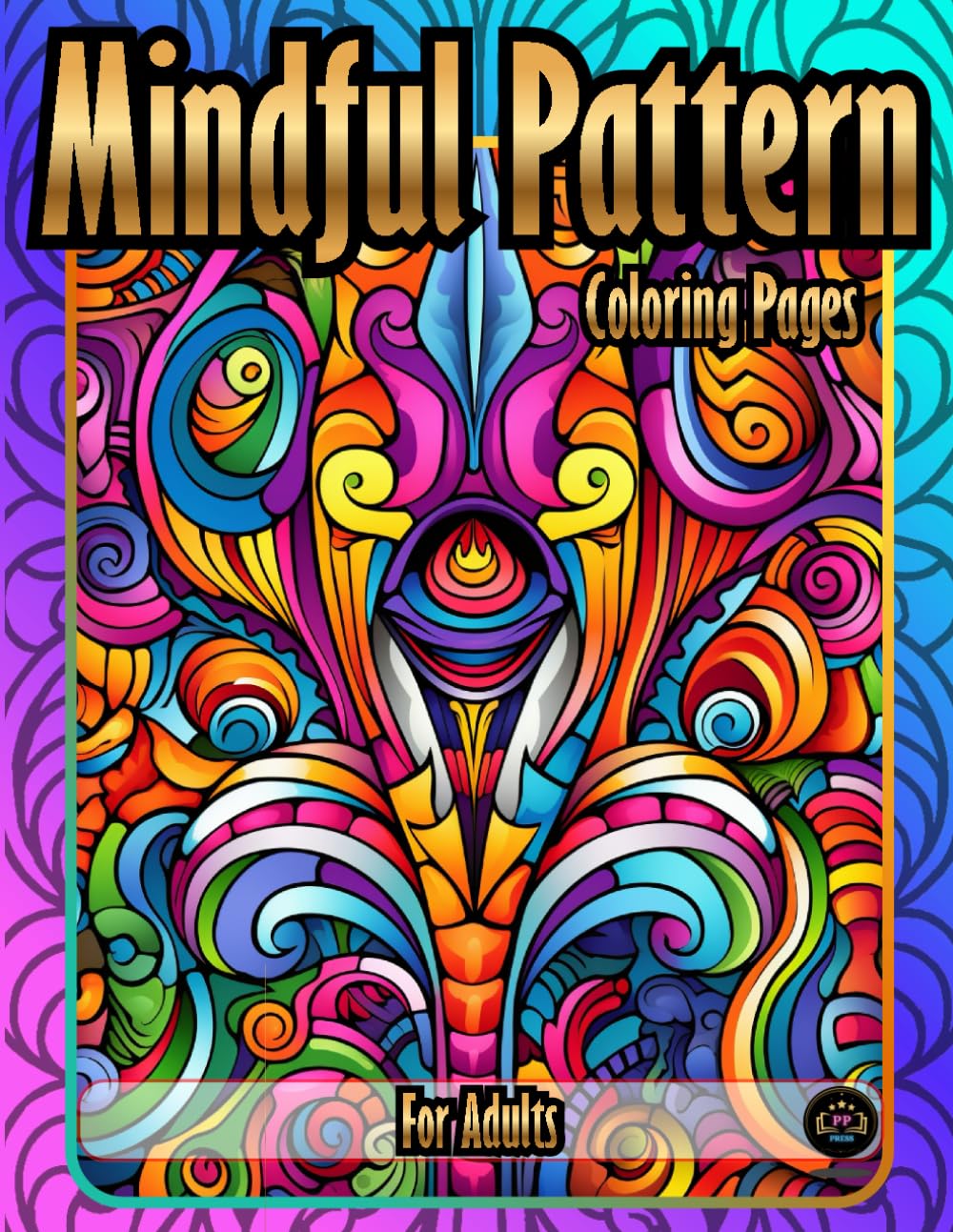Mindful Pattern Coloring Pages For Adults: A Relaxing Coloring Book for Stress Relief, Focus, and Creative Mindfulness