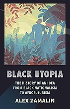 Black Utopia: The History of an Idea from Black Nationalism to Afrofuturism