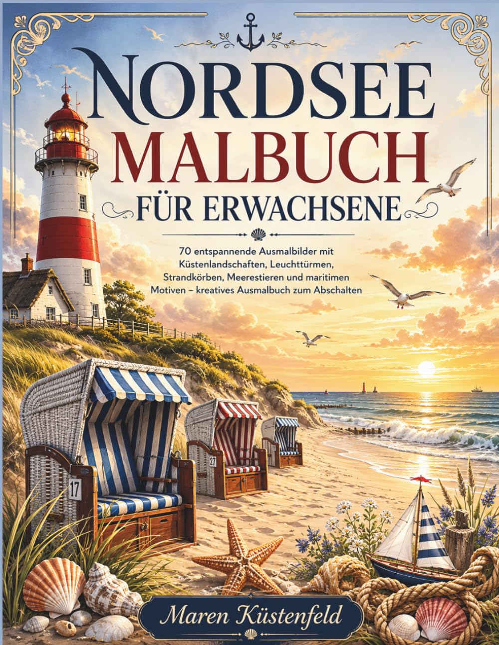 Nordsee Malbuch für Erwachsene: 70 entspannende Ausmalbilder mit Küstenlandschaften, Leuchttürmen, Strandkörben, Meerestieren und maritimen Motiven – kreatives Ausmalbuch zum Abschalten