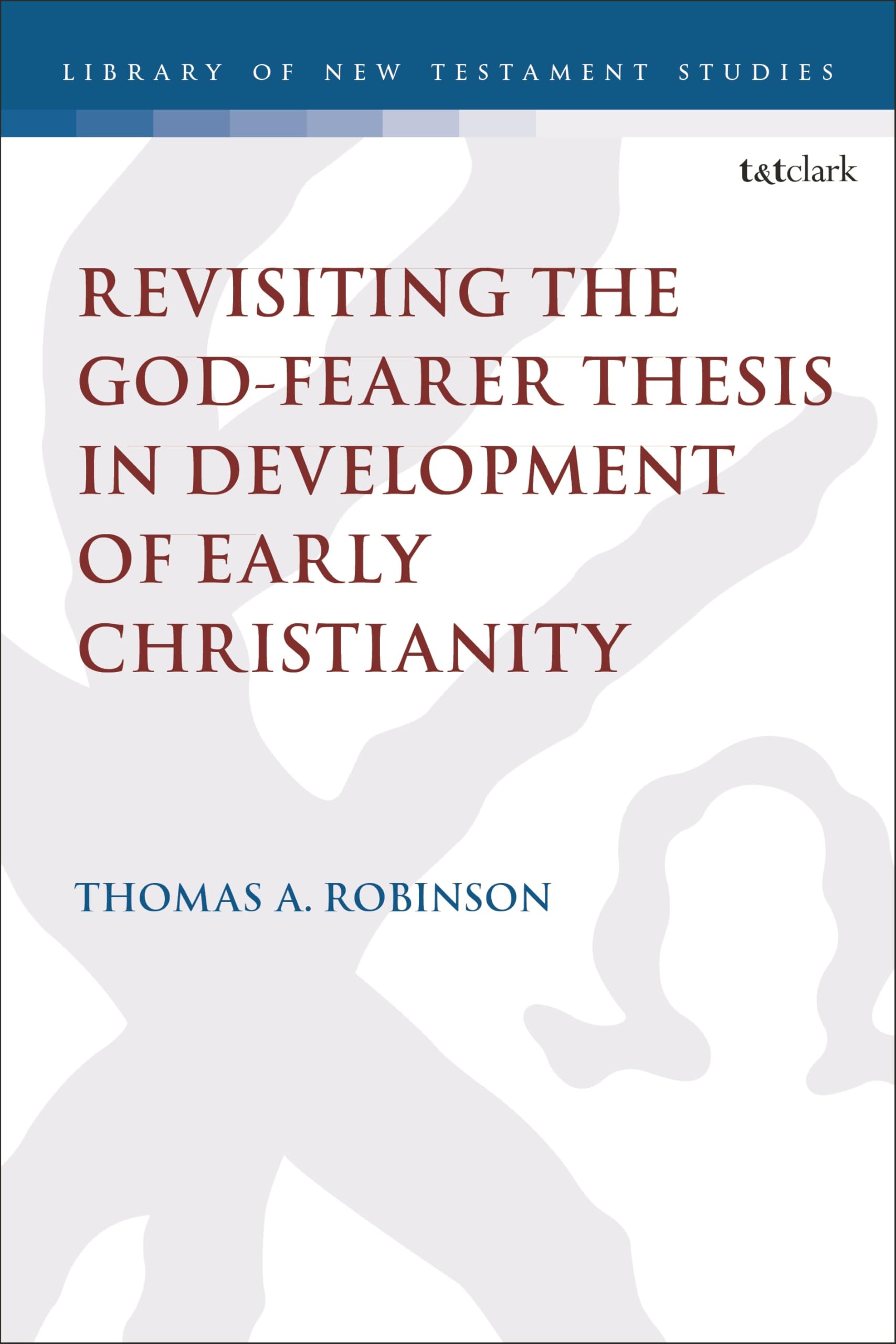 Revisiting the God-Fearer Thesis in the Development of Early Christianity (Library of New Testament Studies)