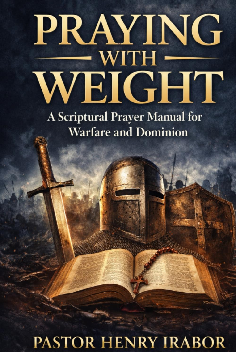 PRAYING WITH WEIGHT: A Scriptural Prayer Manual for Warfare, Discipline, and Dominion