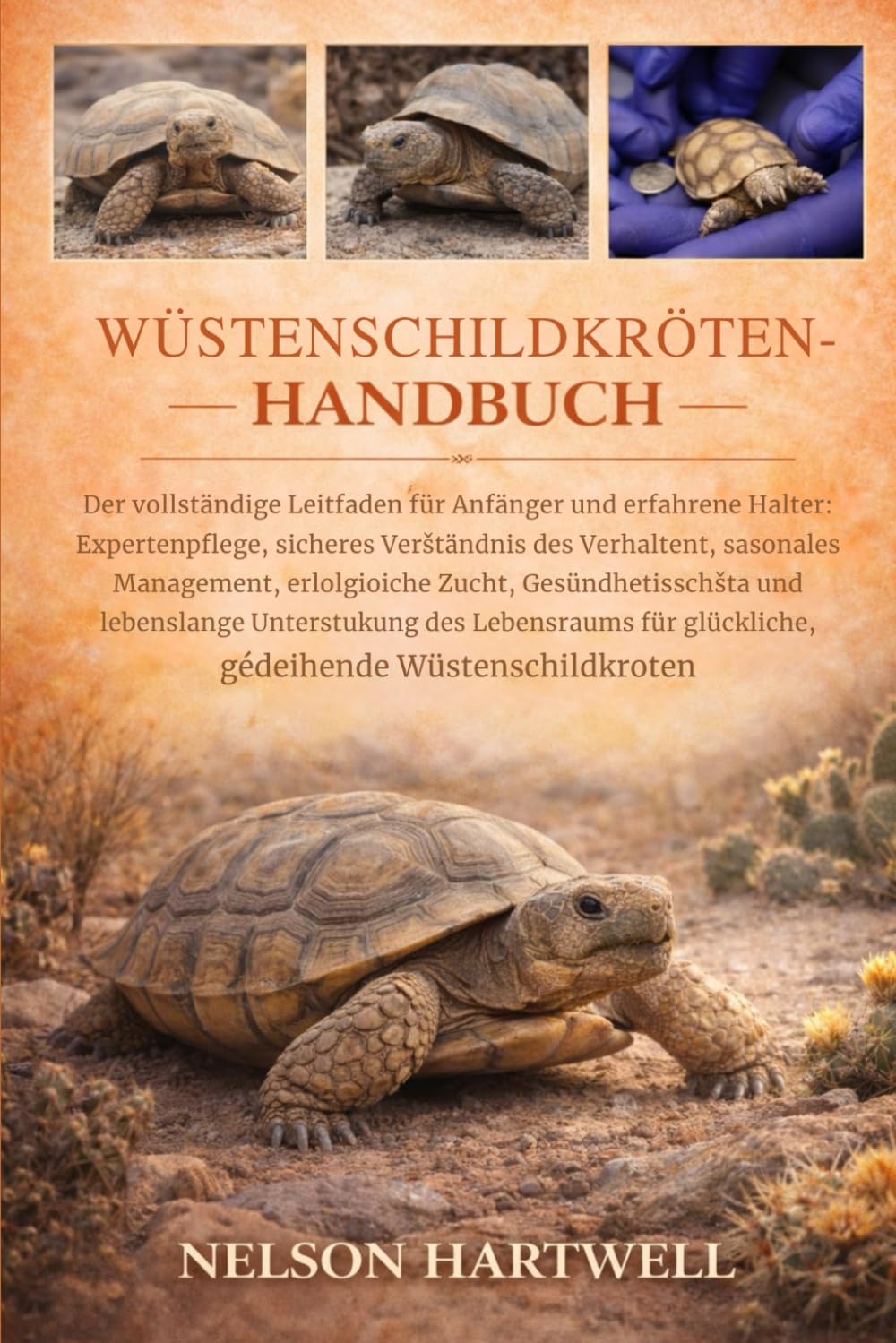 WÜSTENSCHILDKRÖTEN-HANDBUCH: Der vollständige Leitfaden für Anfänger und erfahrene Halter: Expertenpflege, sicheres Verständnis des Verhaltens, ... lebenslange Unterstützung des Lebensraums für