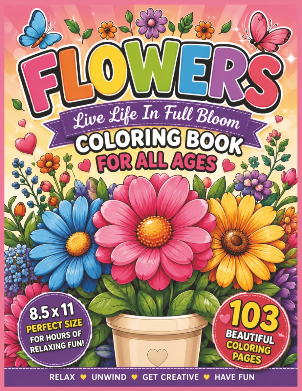 Flowers - Live Life In Full Bloom Coloring Book For All Ages: A Relaxing Floral Journey Filled with Bold & Easy Beautiful Flower Designs to Color, ... Teens, and Adults of All Skill Levels...