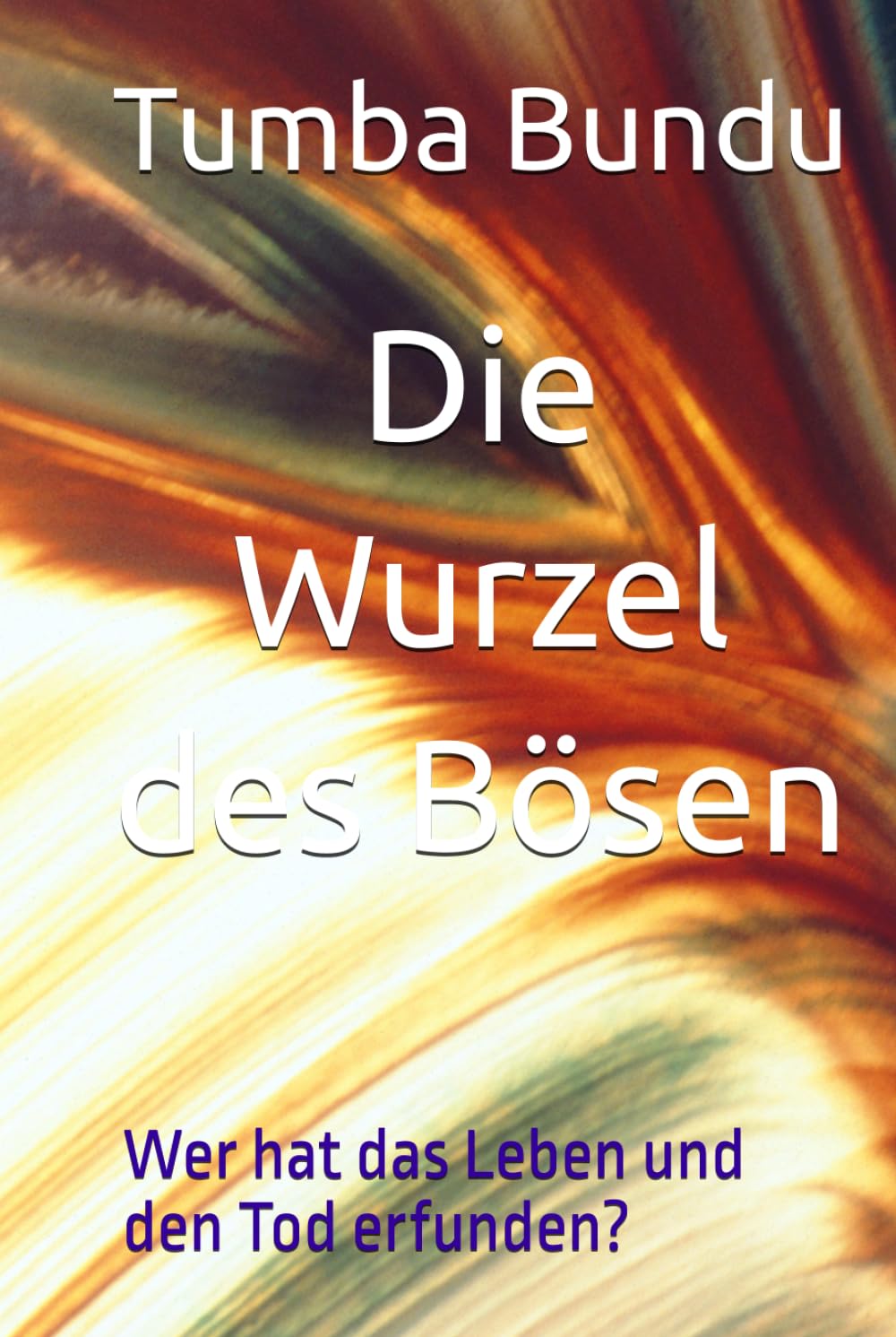 Die Wurzel des Bösen: Wer hat das Leben und den Tod erfunden?