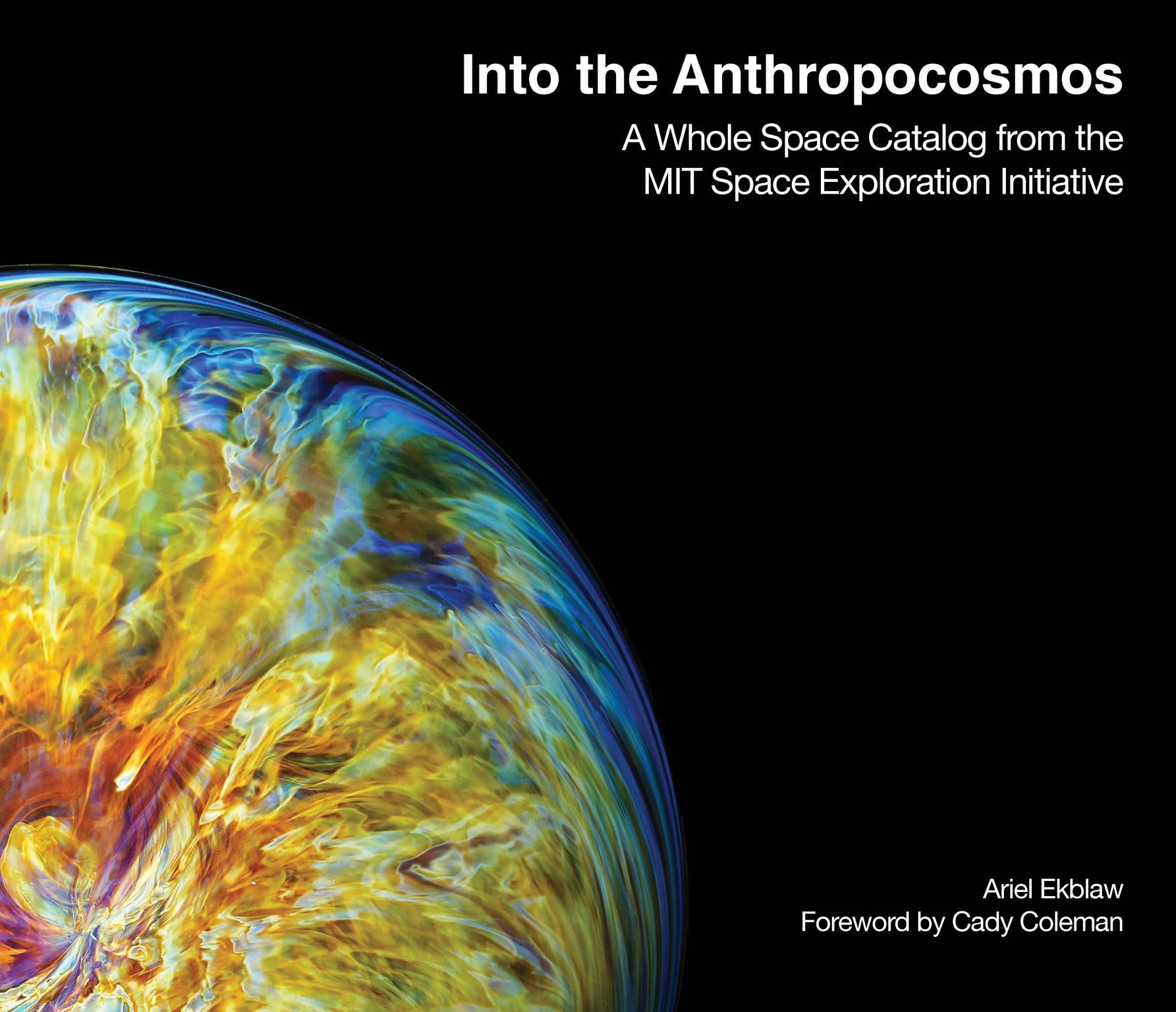 Into the Anthropocosmos A Whole Space Catalog from the by Ariel Ekblaw HARDBACK