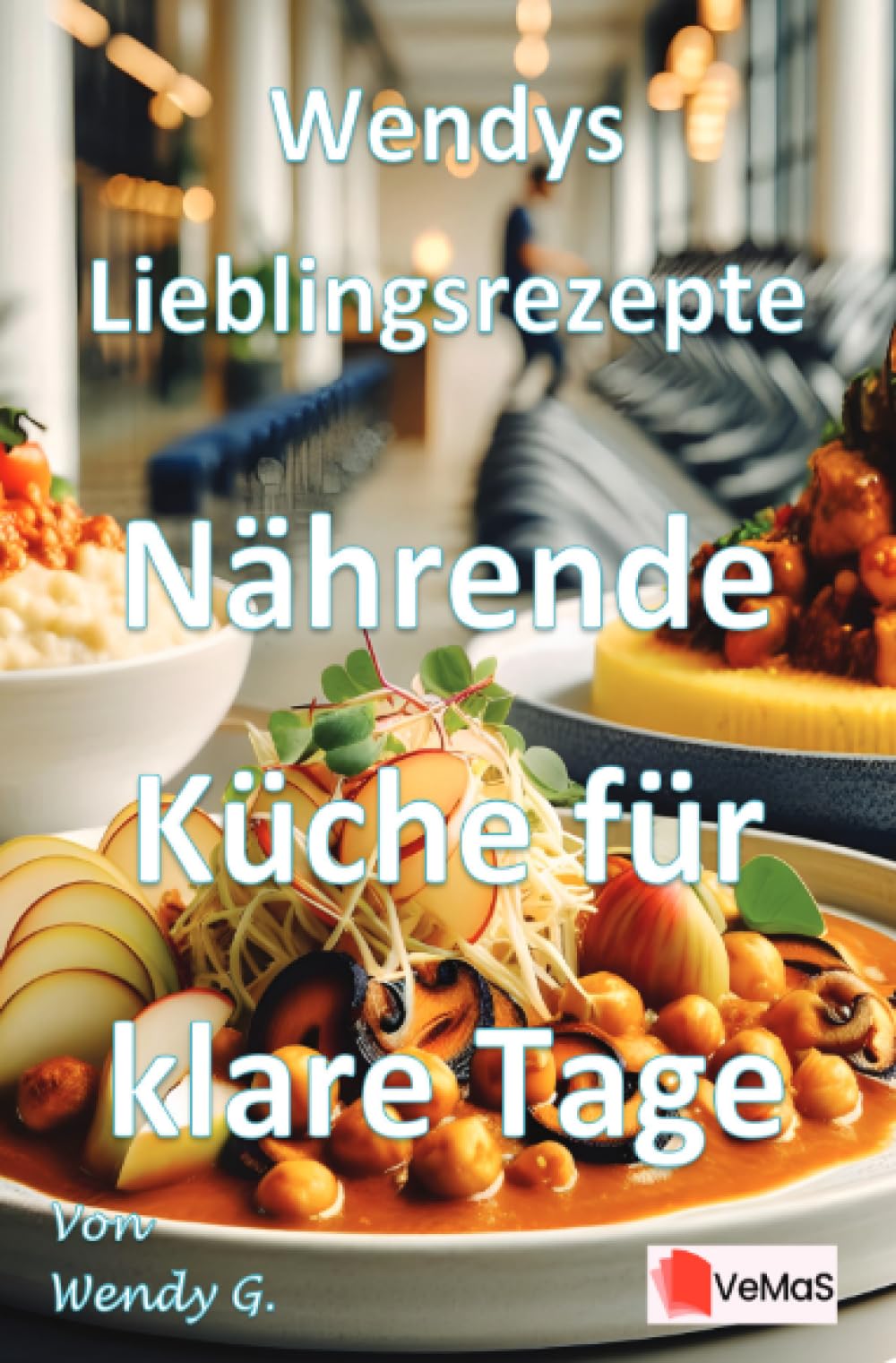 Wendys Lieblingsrezepte - Nährende Küche für klare Tage: 25 Rezepte für nährende Küche nach den Feiertagen