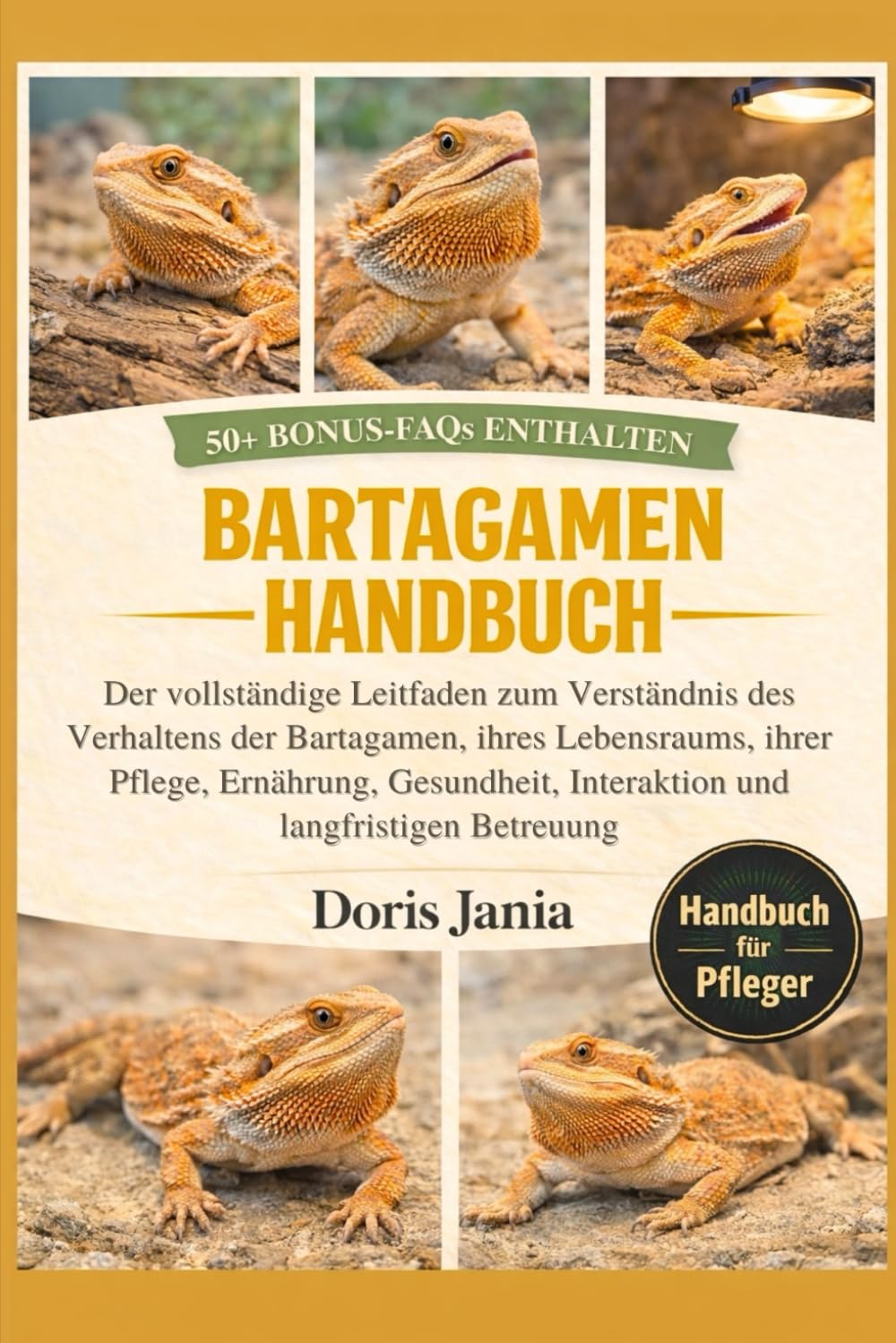 BARTAGAMEN-HANDBUCH: Der vollständige Leitfaden zum Verständnis des Verhaltens der Bartagamen, ihres Lebensraums, ihrer Pflege, Ernährung, Gesundheit, Interaktion und langfristigen Betreuung