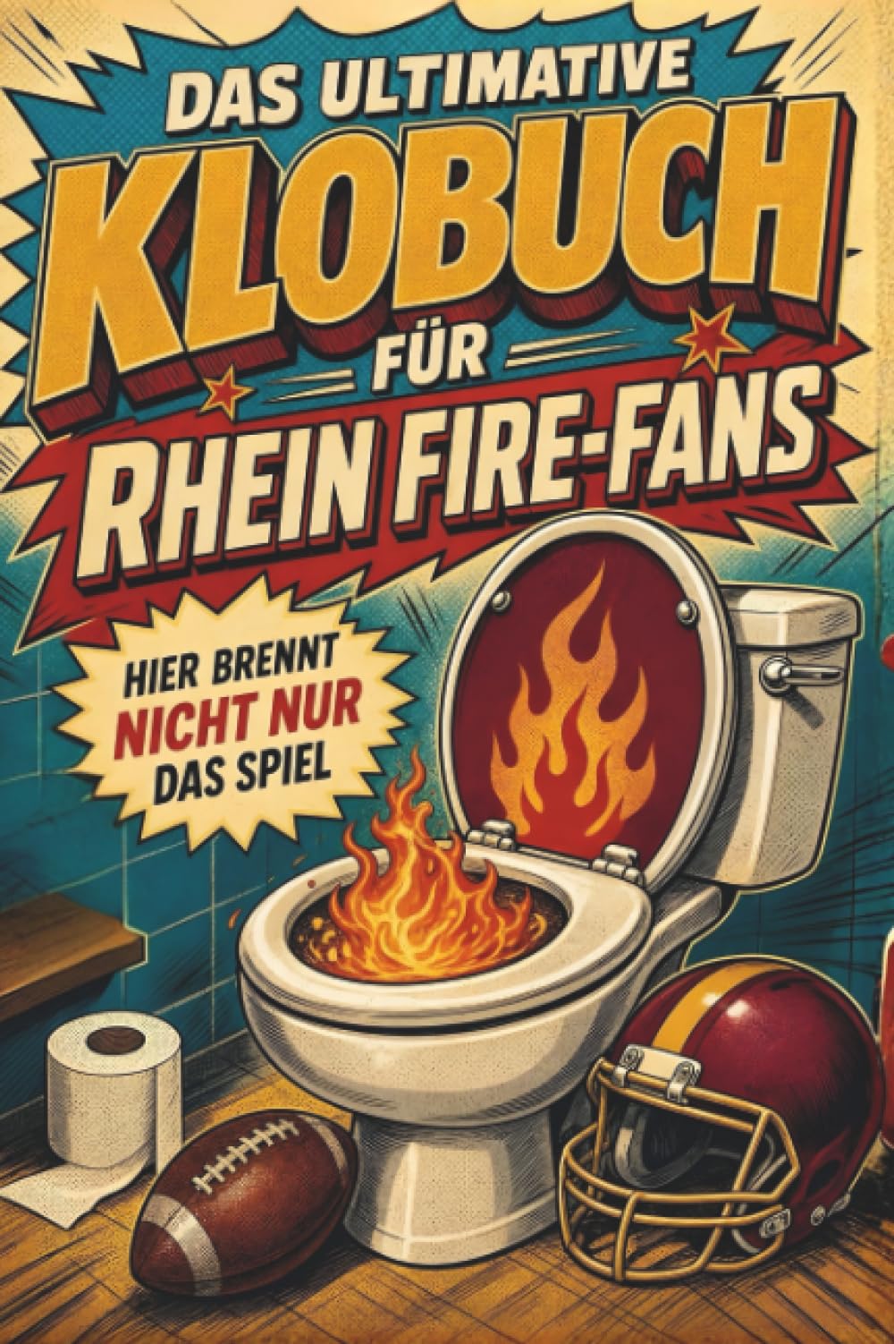 Das ultimative Klobuch für Rhein Fire-Fans: Hier brennt nicht nur das Spiel. Lustiges Geschenk mit Lifehacks, Fun Facts und Geschichten