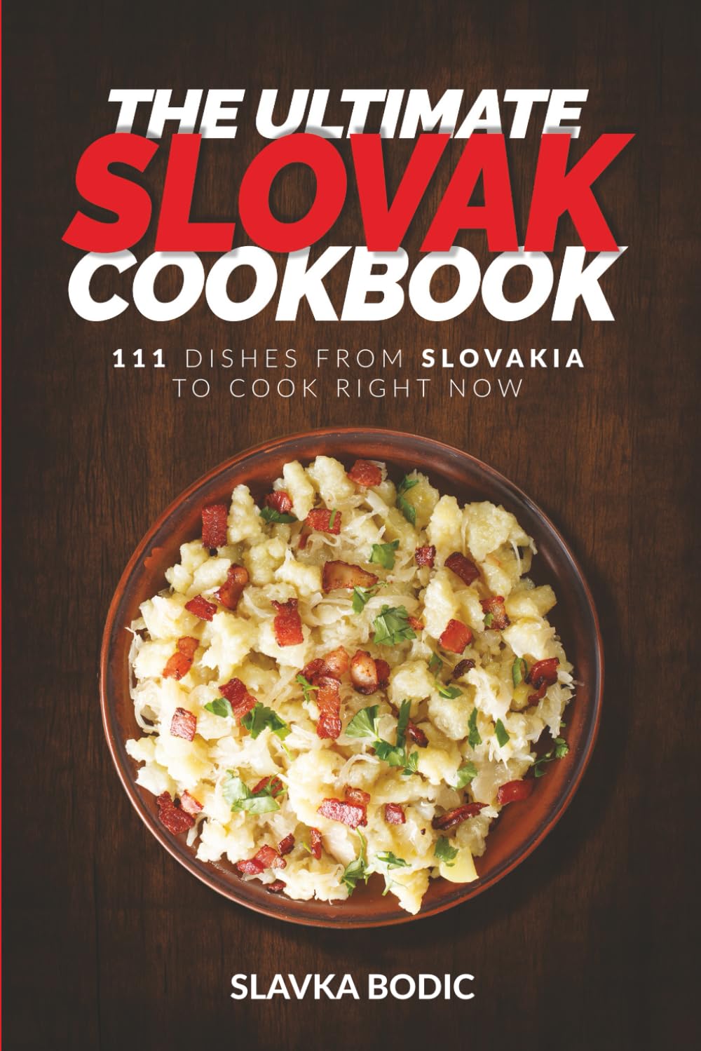 The Ultimate Slovak Cookbook: 111 Dishes From Slovakia To Cook Right Now (World Cuisines)