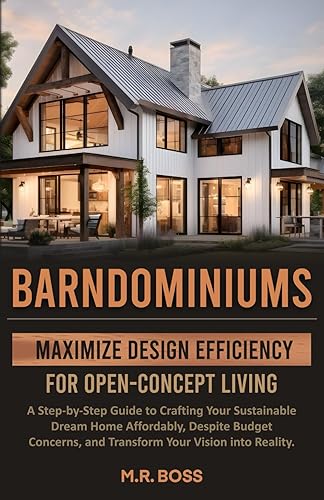 BARNDOMINIUMS: MAXIMIZE DESIGN EFFICIENCY FOR OPEN-CONCEPT LIVING: A STEP-BY-STEP GUIDE