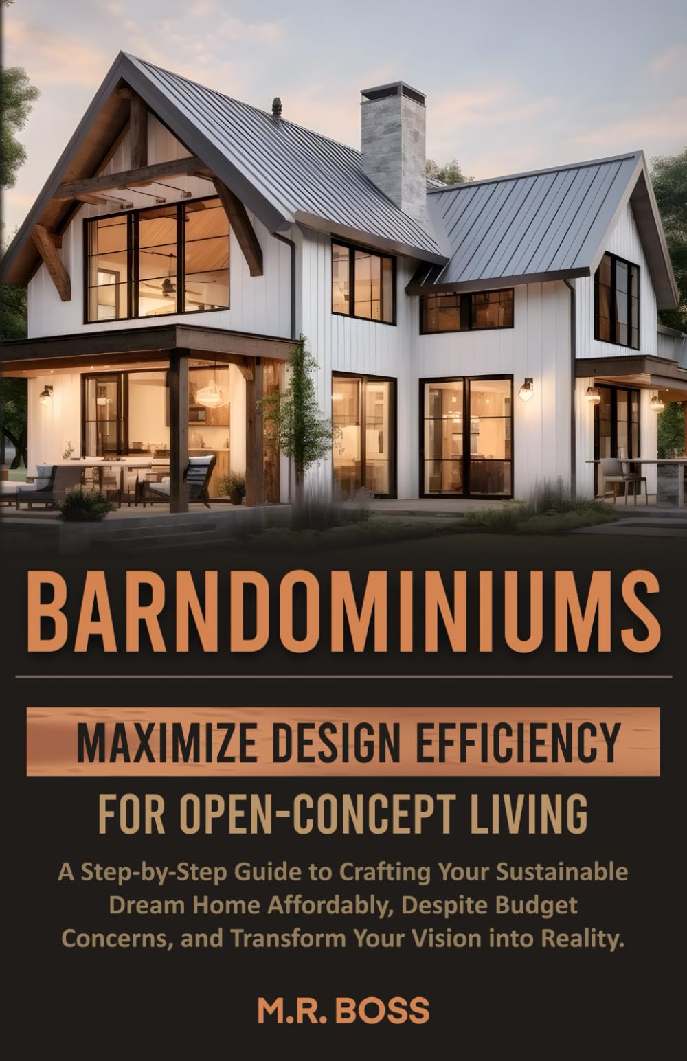 BARNDOMINIUMS: MAXIMIZE DESIGN EFFICIENCY FOR OPEN-CONCEPT LIVING: A STEP-BY-STEP GUIDE TO CRAFTING YOUR SUSTAINABLE DREAM HOME AFFORDABLY, DESPITE ... AND TRANSFORM YOUR VISION INTO REALITY!