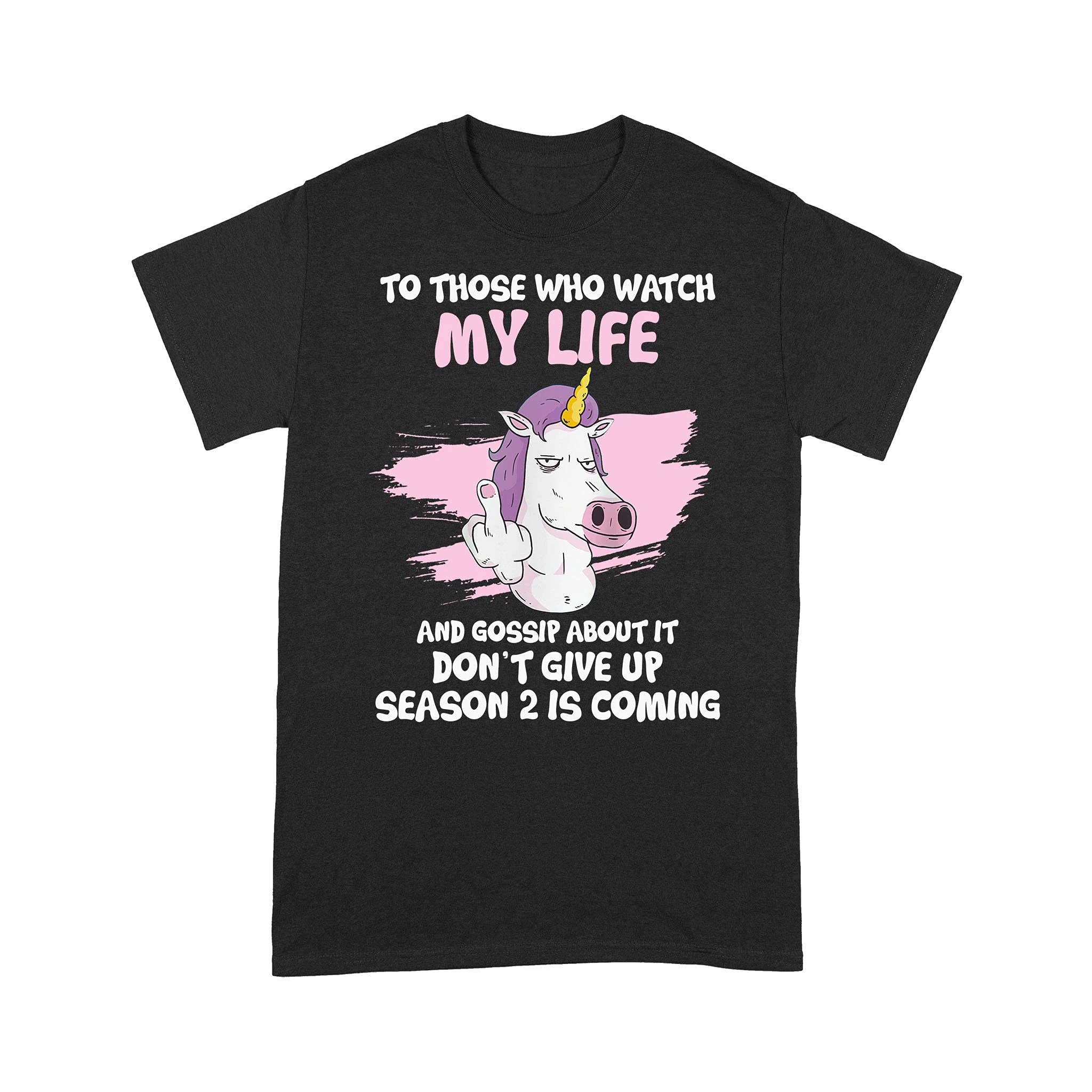 Oversized T-Shirt to Those Who Watch My Life and Gossip About It Don't Give Up Season 2 is Coming Funny Unicorn Shirts