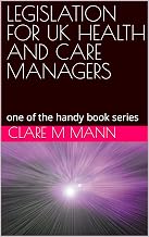 LEGISLATION FOR UK HEALTH AND CARE MANAGERS: one of the handy book series