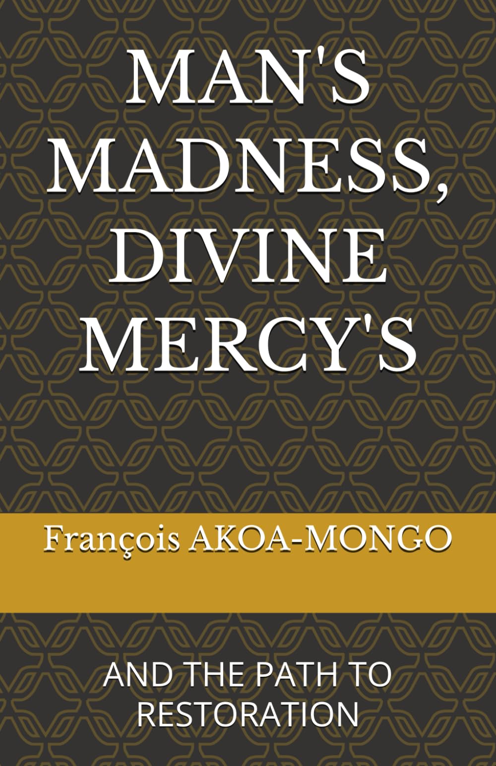 MAN'S MADNESS, DIVINE MERCY'S: AND THE PATH TO RESTORATION