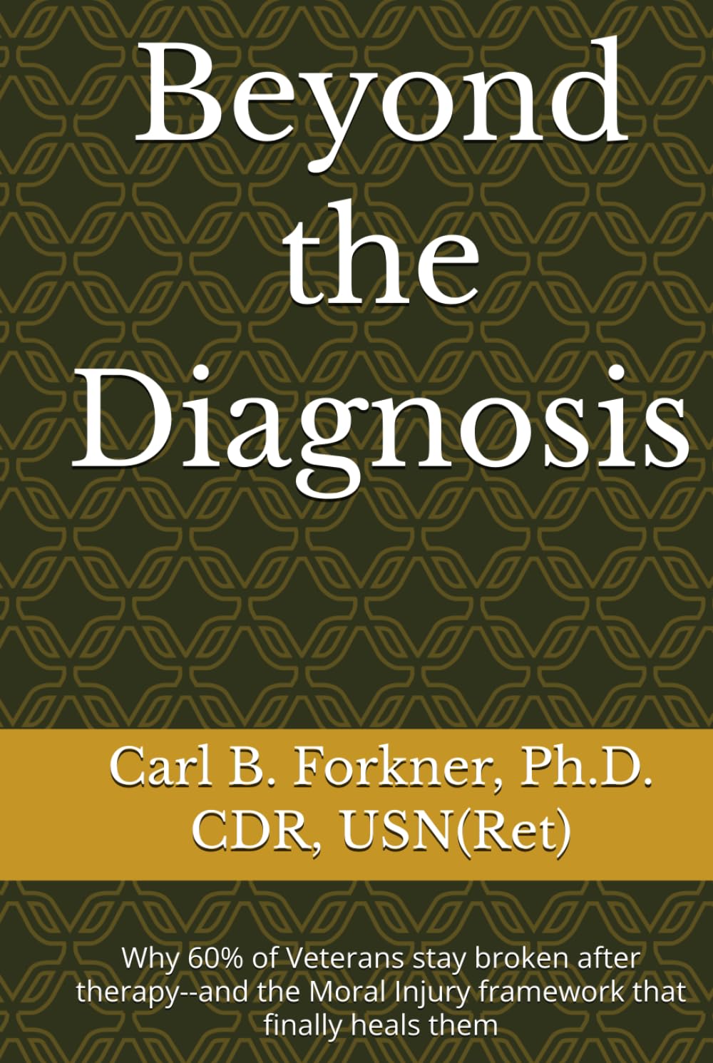 Beyond the Diagnosis: Why 60% of Veterans stay broken after therapy--and the Moral Injury framework that finally heals them