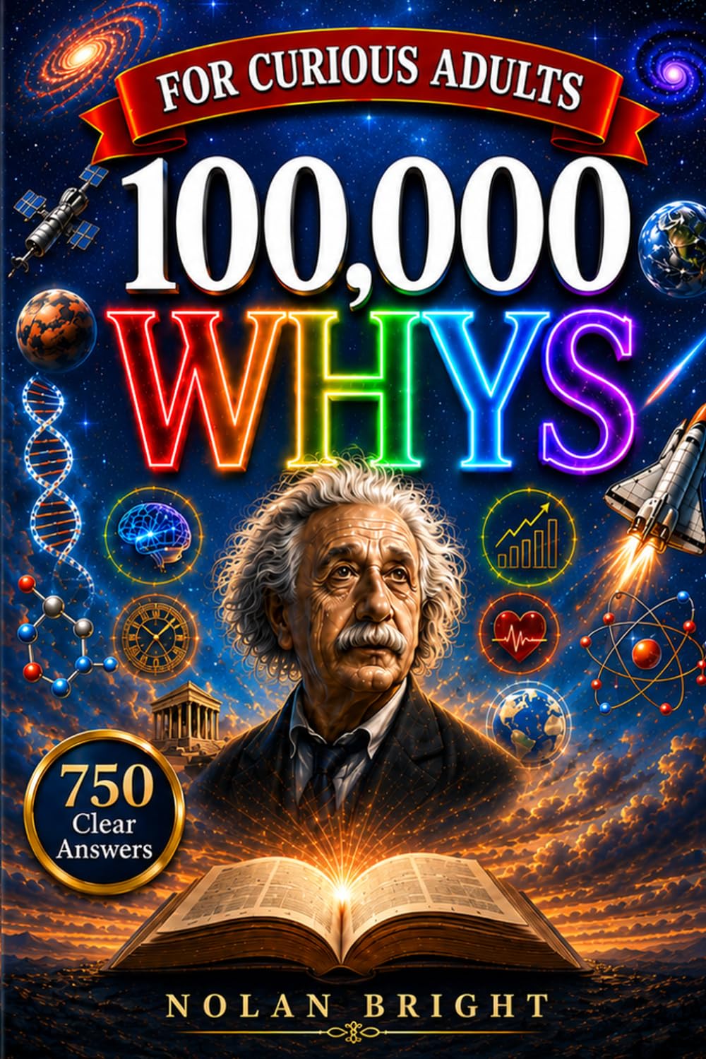 100,000 Whys for Curious Adults: Clear, Honest Answers to the Big Questions Adults Quietly Ask About Psychology, Money, Health, Work, Science, Technology, History, and Everyday Life