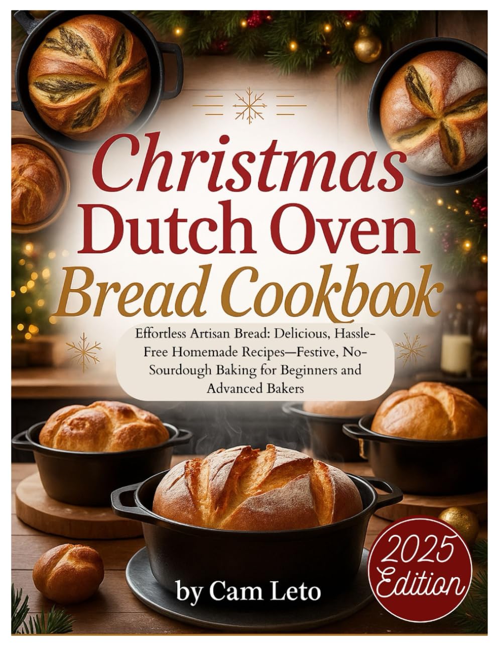 Christmas Dutch Oven Bread Cookbook: Effortless Artisan Bread: Delicious, Hassle-Free Homemade Recipes—Festive, No-Sourdough Baking for Beginners and Advanced Bakers