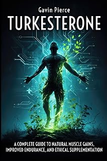 Turkesterone - A Complete Guide to Natural Muscle Gains, Improved Endurance, and Ethical Supplementation: A Holistic Playbook on Building Muscle, Boosting Endurance, and Mastering Wellness