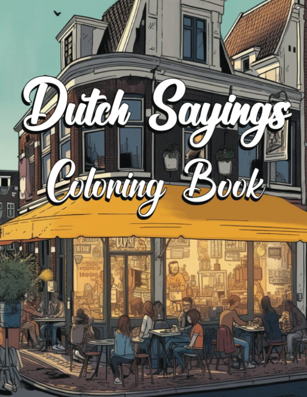 Dutch Sayings Coloring Book: A Celebration of Dutch Culture and Language With 32 Grayscale Coloring Pages of Whimsical Idioms, Proverbs, and Phrases With English Translations